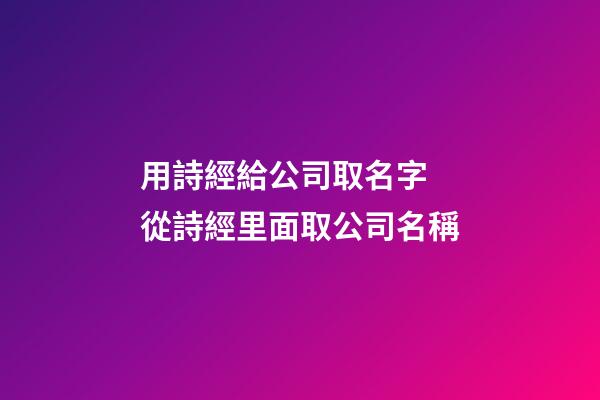 用詩經給公司取名字 從詩經里面取公司名稱-第1張-公司起名-玄機派
